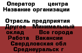 Оператор Call-центра › Название организации ­ Killfish discount bar › Отрасль предприятия ­ Другое › Минимальный оклад ­ 1 - Все города Работа » Вакансии   . Свердловская обл.,Среднеуральск г.